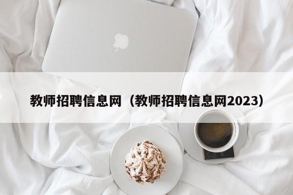 教师招聘信息网（教师招聘信息网2023）