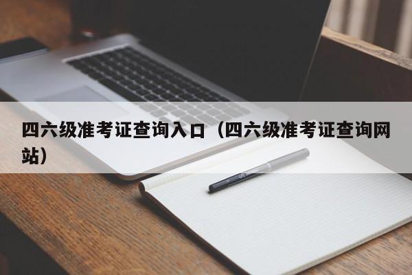 四六级准考证查询入口（四六级准考证查询网站）