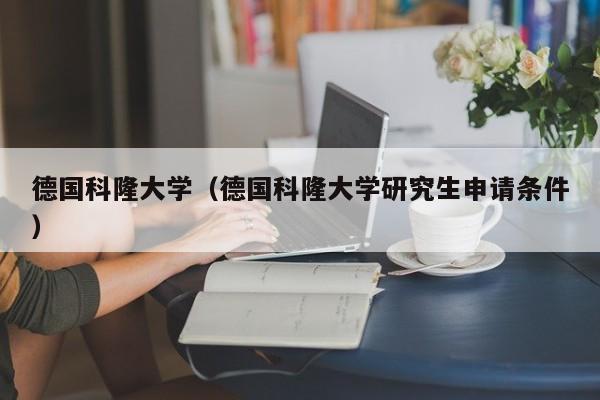 德国科隆大学（德国科隆大学研究生申请条件）