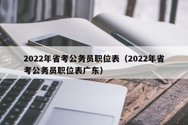 2022年省考公务员职位表（2022年省考公务员职位表广东）