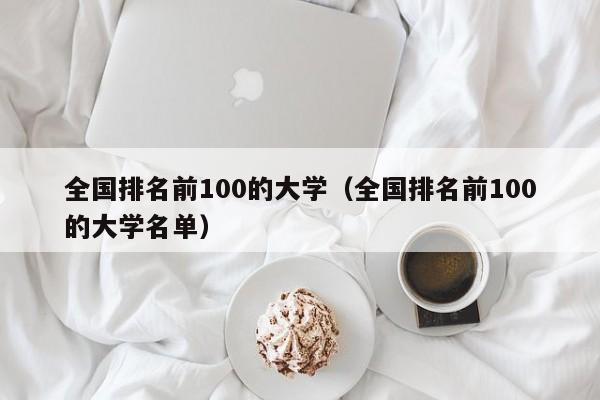 全国排名前100的大学（全国排名前100的大学名单）