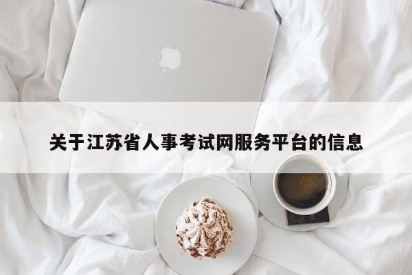 关于江苏省人事考试网服务平台的信息