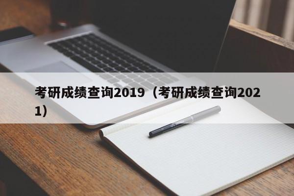 考研成绩查询2019（考研成绩查询2021）