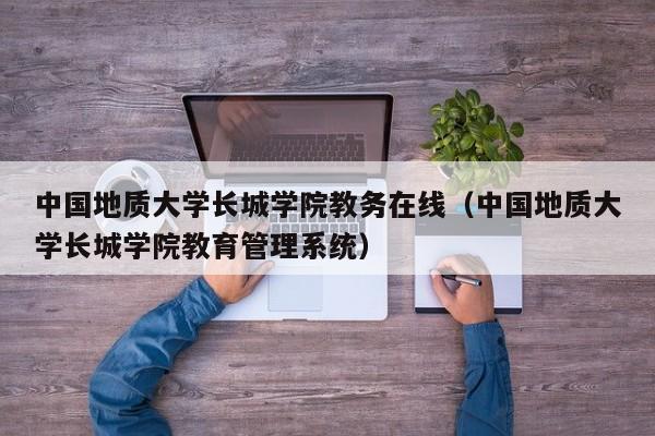 中国地质大学长城学院教务在线（中国地质大学长城学院教育管理系统）