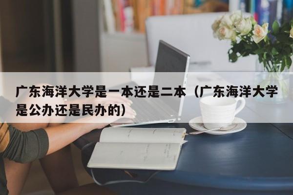 广东海洋大学是一本还是二本（广东海洋大学是公办还是民办的）