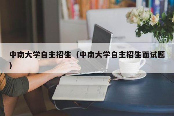 中南大学自主招生（中南大学自主招生面试题）