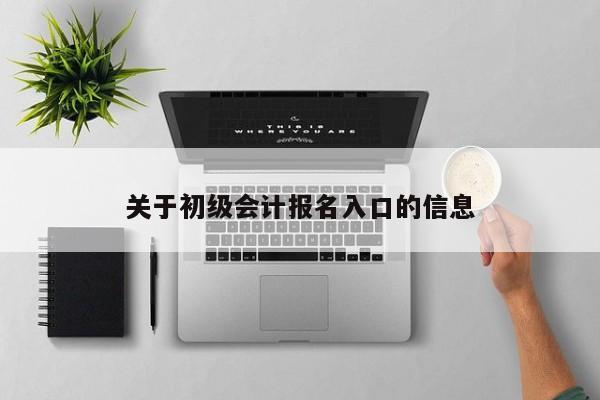 关于初级会计报名入口的信息