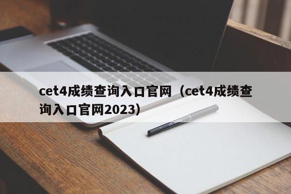 cet4成绩查询入口官网（cet4成绩查询入口官网2023）