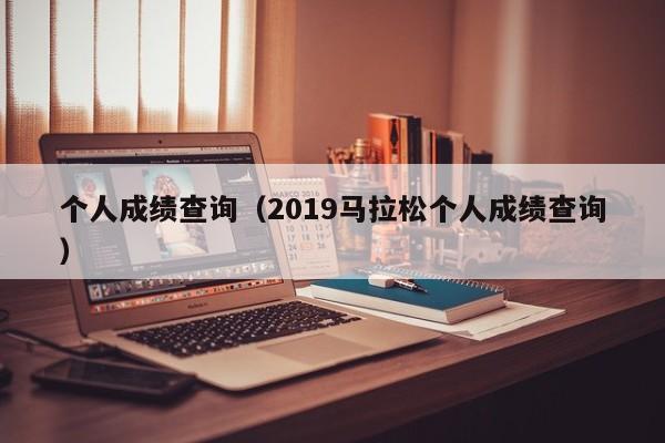 个人成绩查询（2019马拉松个人成绩查询）