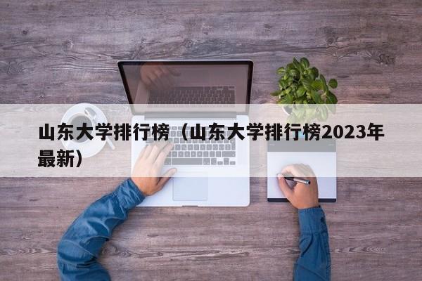 山东大学排行榜（山东大学排行榜2023年最新）