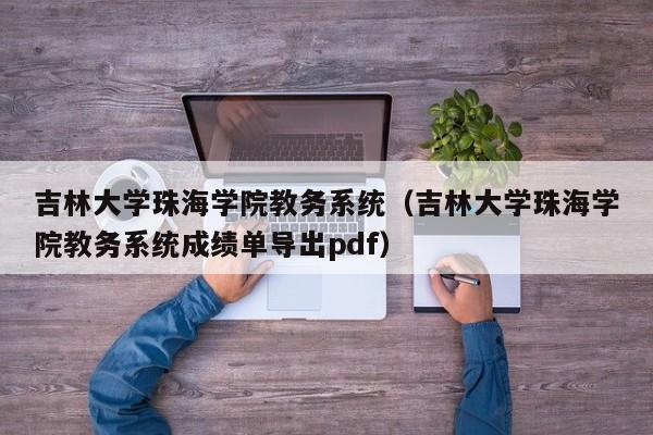 吉林大学珠海学院教务系统（吉林大学珠海学院教务系统成绩单导出pdf）