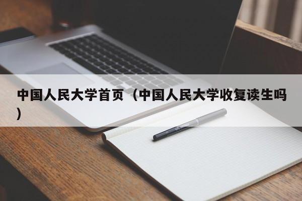 中国人民大学首页（中国人民大学收复读生吗）