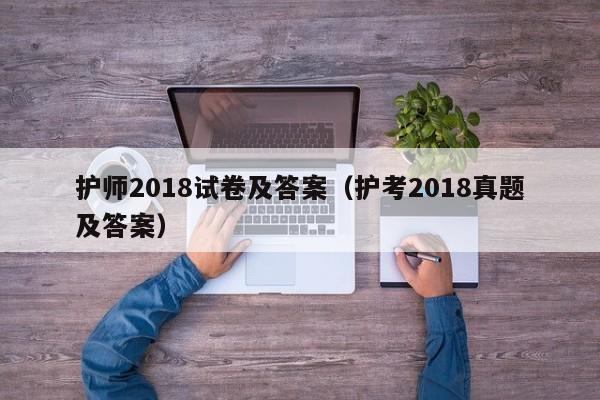 护师2018试卷及答案（护考2018真题及答案）