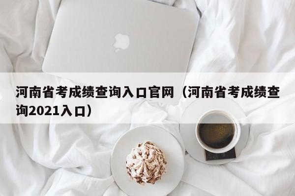 河南省考成绩查询入口官网（河南省考成绩查询2021入口）