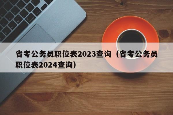 省考公务员职位表2023查询（省考公务员职位表2024查询）