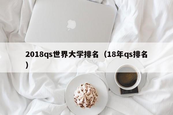 2018qs世界大学排名（18年qs排名）