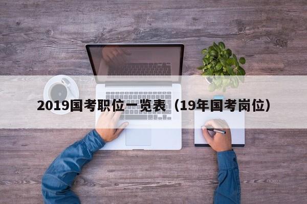 2019国考职位一览表（19年国考岗位）