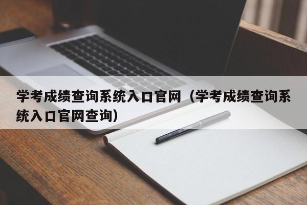 学考成绩查询系统入口官网（学考成绩查询系统入口官网查询）