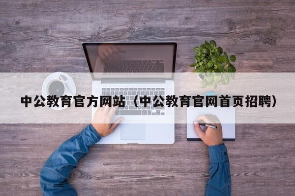 中公教育官方网站（中公教育官网首页招聘）