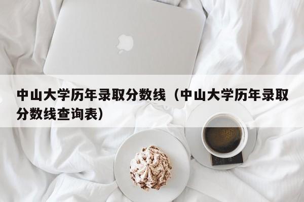 中山大学历年录取分数线（中山大学历年录取分数线查询表）