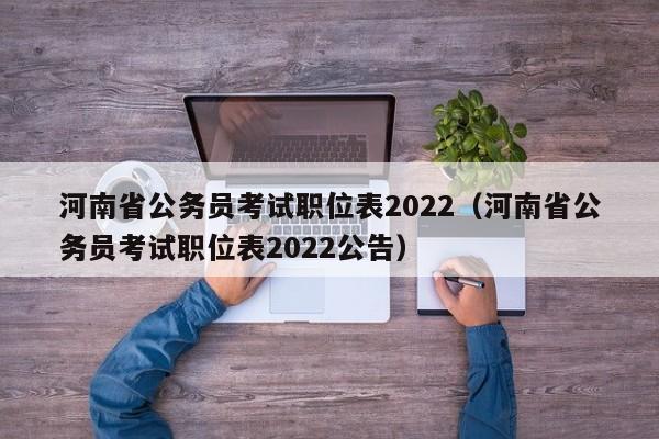 河南省公务员考试职位表2022（河南省公务员考试职位表2022公告）