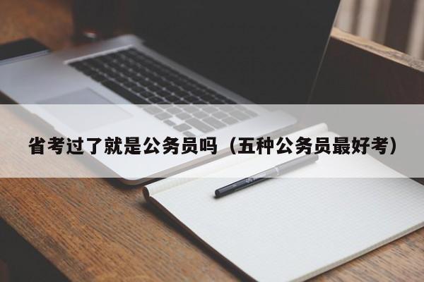 省考过了就是公务员吗（五种公务员最好考）