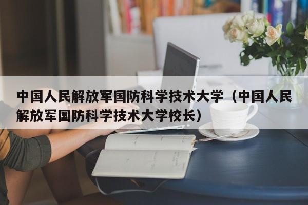 中国人民解放军国防科学技术大学（中国人民解放军国防科学技术大学校长）