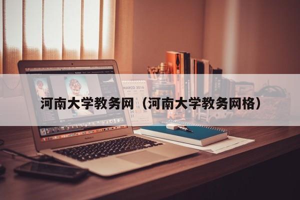 河南大学教务网（河南大学教务网格）