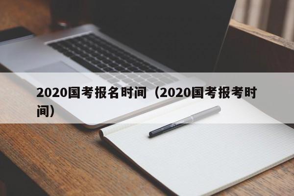 2020国考报名时间（2020国考报考时间）