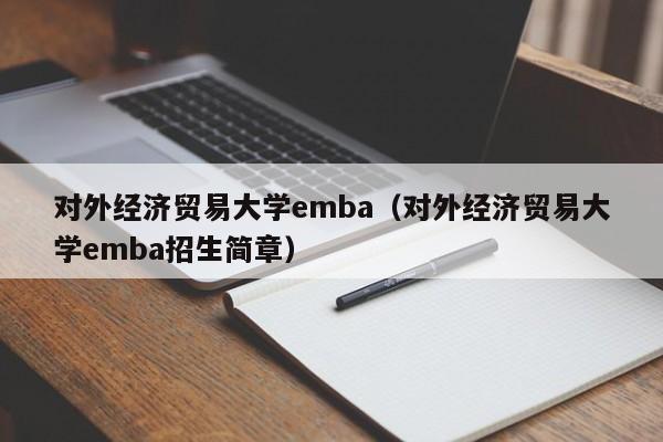 对外经济贸易大学emba（对外经济贸易大学emba招生简章）