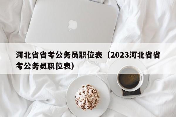 河北省省考公务员职位表（2023河北省省考公务员职位表）