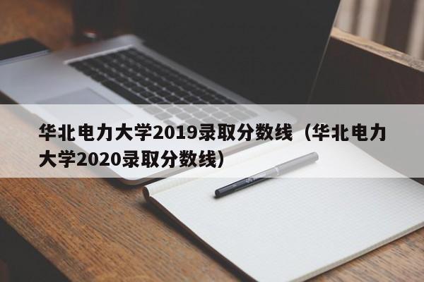 华北电力大学2019录取分数线（华北电力大学2020录取分数线）