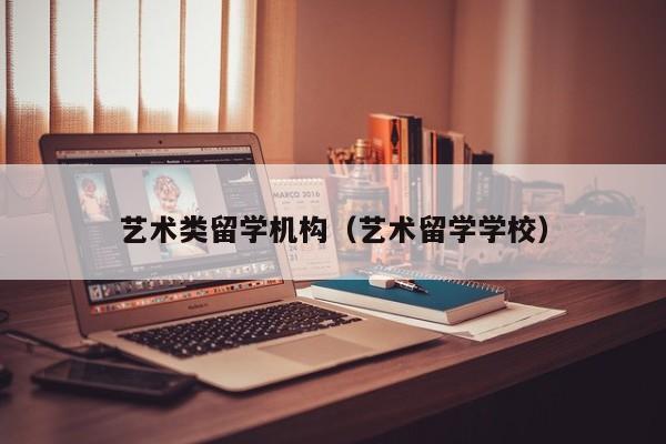 艺术类留学机构（艺术留学学校）