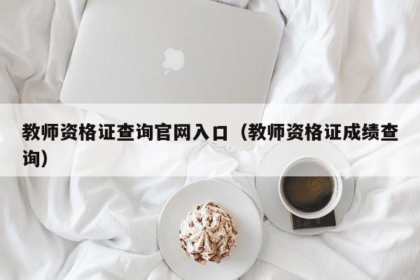 教师资格证查询官网入口（教师资格证成绩查询）