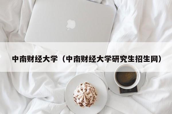 中南财经大学（中南财经大学研究生招生网）