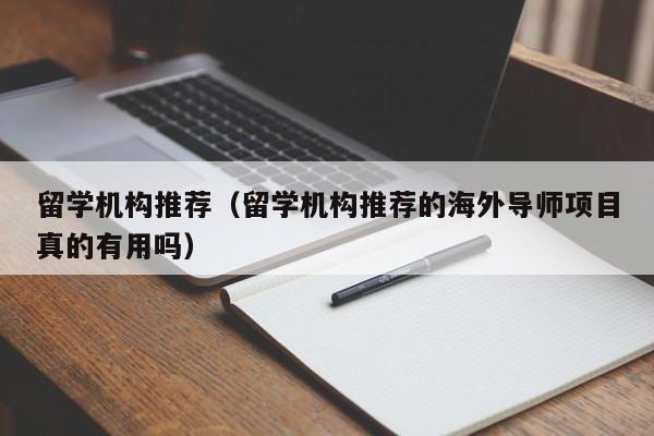 留学机构推荐（留学机构推荐的海外导师项目真的有用吗）