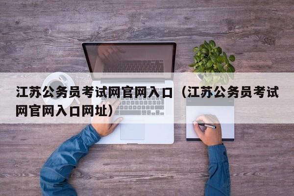 江苏公务员考试网官网入口（江苏公务员考试网官网入口网址）