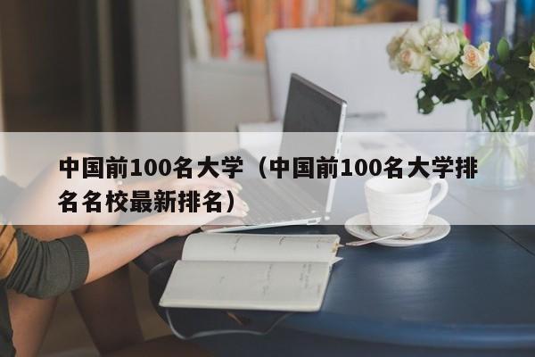 中国前100名大学（中国前100名大学排名名校最新排名）