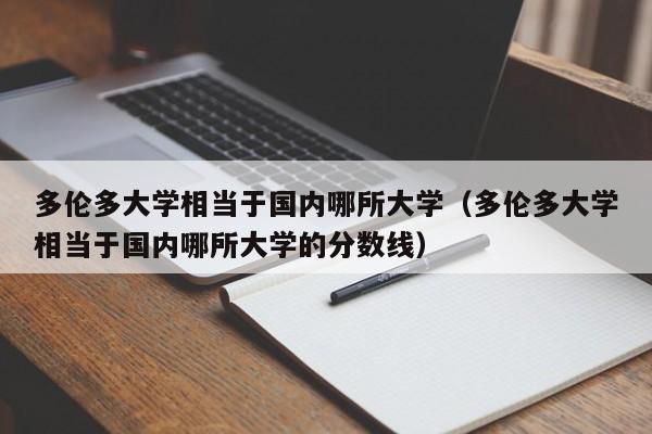 多伦多大学相当于国内哪所大学（多伦多大学相当于国内哪所大学的分数线）