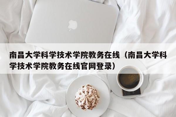 南昌大学科学技术学院教务在线（南昌大学科学技术学院教务在线官网登录）