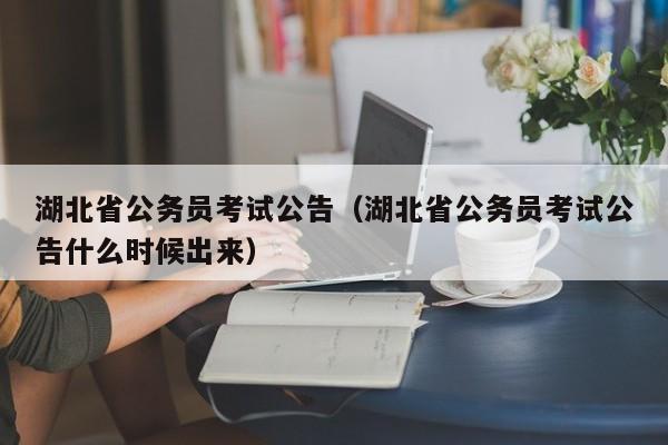 湖北省公务员考试公告（湖北省公务员考试公告什么时候出来）