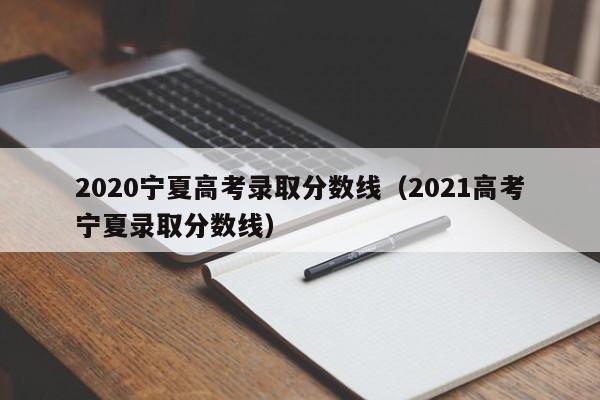 2020宁夏高考录取分数线（2021高考宁夏录取分数线）